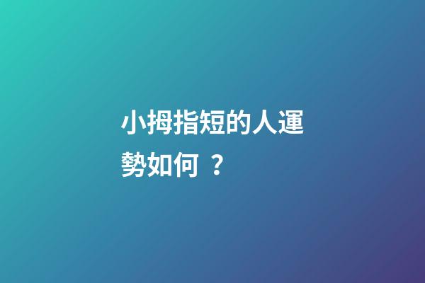 小拇指短的人運勢如何？